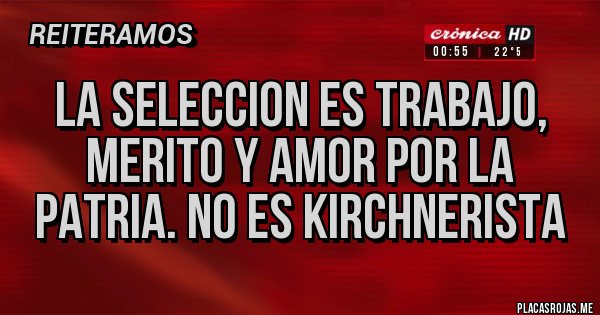 Placas Rojas - La seleccion es trabajo, merito y amor por la patria. No es kirchnerista 