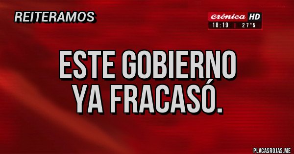 Placas Rojas - ESTE GOBIERNO
YA FRACASÓ.