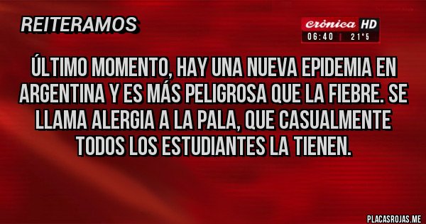 Placas Rojas - Último momento, hay una nueva epidemia en Argentina y es más peligrosa que la fiebre. Se llama alergia a la pala, que casualmente todos los estudiantes la tienen.  