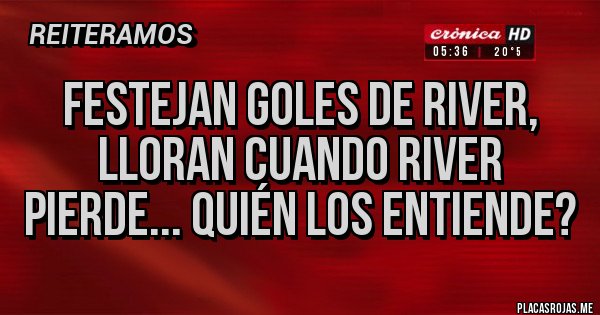 Placas Rojas - Festejan goles de river, lloran cuando river pierde... quién los entiende? Placas Rojas - Festejan goles de river, lloran cuando river pierde... quién los entiende?