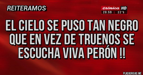 Placas Rojas - El cielo se puso tan negro que en vez de truenos se escucha viva Perón !! Placas Rojas - El cielo se puso tan negro que en vez de truenos se escucha viva Perón !!