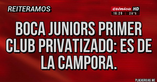 Placas Rojas - Boca juniors primer club privatizado: es de la campora. Placas Rojas - Boca juniors primer club privatizado: es de la campora.