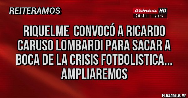 Placas Rojas - Riquelme  convocó a Ricardo Caruso Lombardi para sacar a Boca de la crisis fotbolistica...
 Ampliaremos 
