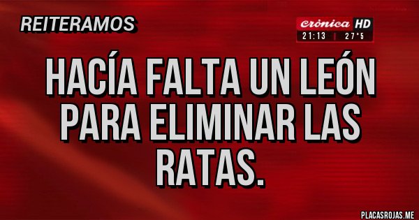 Placas Rojas - Hacía falta un león para eliminar las ratas.