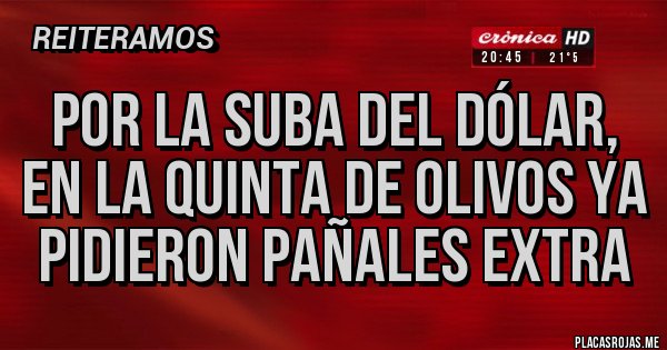 Placas Rojas - POR LA SUBA DEL DÓLAR, EN LA QUINTA DE OLIVOS YA PIDIERON PAÑALES EXTRA 
