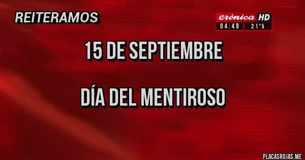 Placas Rojas - 15 de septiembre 

Día del mentiroso 
