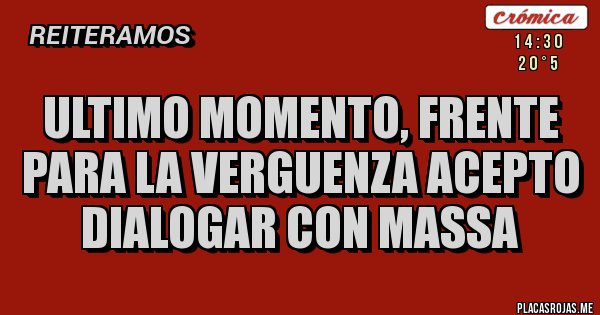 Placas Rojas - ultimo momento, frente 
para la verguenza acepto
dialogar con massa