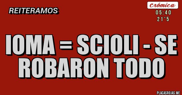 Placas Rojas - IOMA = SCIOLI - SE ROBARON TODO Placas Rojas - IOMA = SCIOLI - SE ROBARON TODO