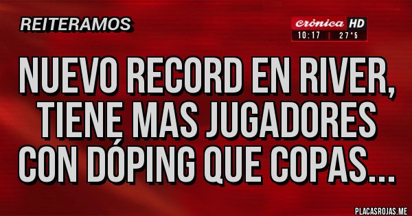 Placas Rojas - nuevo record en river, tiene mas jugadores con dóping que copas...
