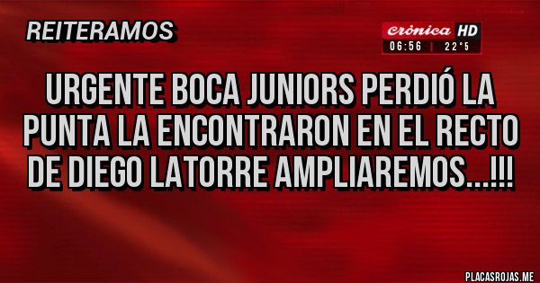 Placas Rojas - URGENTE BOCA JUNIORS PERDIÓ LA PUNTA LA ENCONTRARON EN EL RECTO DE DIEGO LATORRE AMPLIAREMOS...!!!