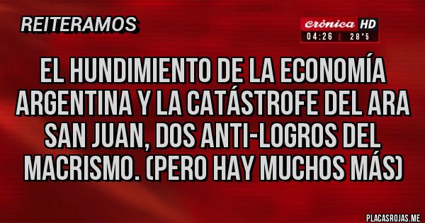 Placas Rojas - El hundimiento de la economía Argentina y la catástrofe del ARA SAN JUAN, dos anti-logros del macrismo. (Pero hay muchos más)