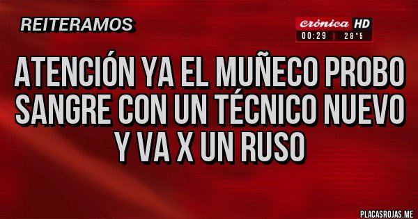 Placas Rojas - atención ya el muñeco probo sangre con un técnico nuevo y va x un ruso 