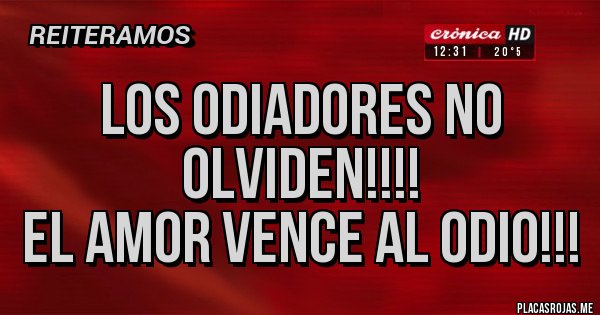 Placas Rojas - LOS ODIADORES NO OLVIDEN!!!!
EL AMOR VENCE AL ODIO!!!