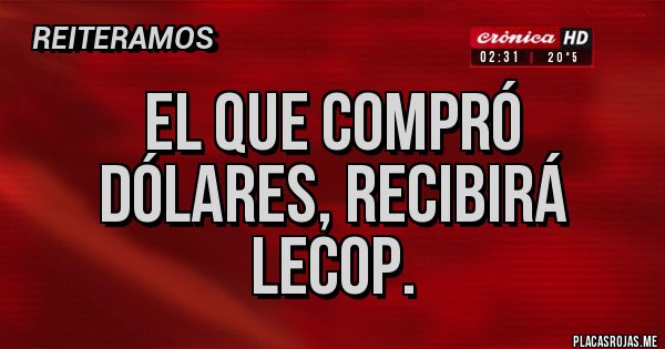 Placas Rojas - El que compró dólares, recibirá lecop. Placas Rojas - El que compró dólares, recibirá lecop.