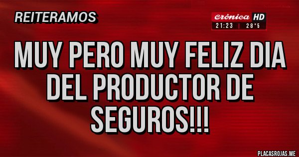 Placas Rojas - MUY PERO MUY FELIZ DIA DEL PRODUCTOR DE SEGUROS!!!