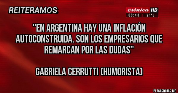Placas Rojas - ''En Argentina hay una inflación autoconstruida. Son los empresarios que remarcan por las dudas''
Gabriela Cerrutti (Humorista) Placas Rojas - ''En Argentina hay una inflación autoconstruida. Son los empresarios que remarcan por las dudas''
Gabriela Cerrutti (Humorista)