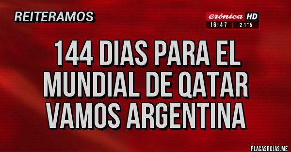 Placas Rojas - 144 DIAS PARA EL MUNDIAL DE QATAR 
VAMOS ARGENTINA 