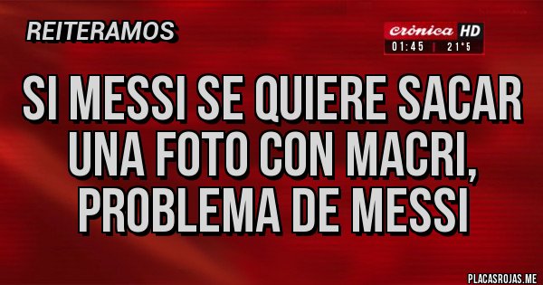Placas Rojas - Si Messi se quiere sacar una foto con Macri, problema de Messi
