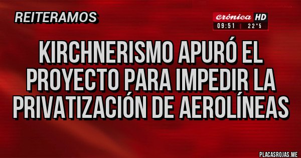 Placas Rojas - kirchnerismo apuró el proyecto para impedir la privatización de Aerolíneas