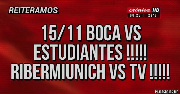 Placas Rojas - 15/11 BOCA VS ESTUDIANTES !!!!! RIBERMIUNICH VS TV !!!!! Placas Rojas - 15/11 BOCA VS ESTUDIANTES !!!!! RIBERMIUNICH VS TV !!!!!