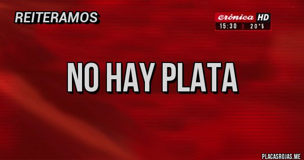 Placas Rojas - NO HAY PLATA