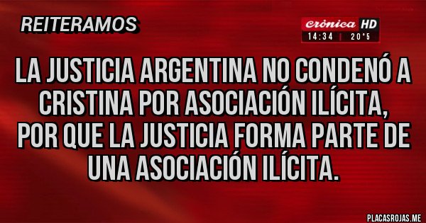 Placas Rojas - La justicia argentina no condenó a Cristina por asociación ilícita, por que la justicia forma parte de una asociación ilícita.