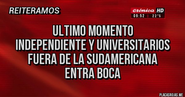 Placas Rojas - Ultimo Momento
Independiente y Universitarios Fuera de la Sudamericana
ENTRA BOCA