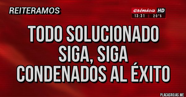 Placas Rojas - Todo solucionado 
Siga, siga
Condenados al éxito 