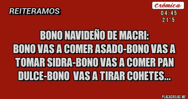 Placas Rojas - Bono navideño de Macri:
Bono vas a comer asado-Bono vas a tomar sidra-Bono vas a comer Pan Dulce-Bono  vas a tirar cohetes...