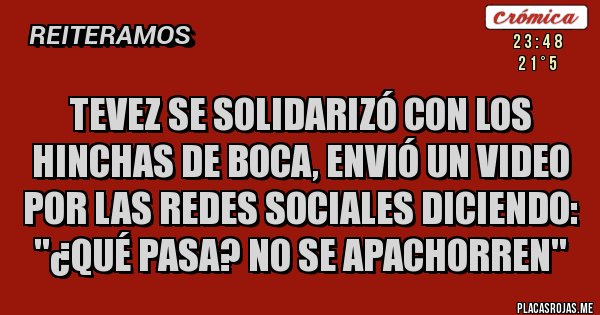 Placas Rojas - Tevez se solidarizó con los hinchas de Boca, envió un video por las redes sociales diciendo: ''¿Qué pasa? no se apachorren''