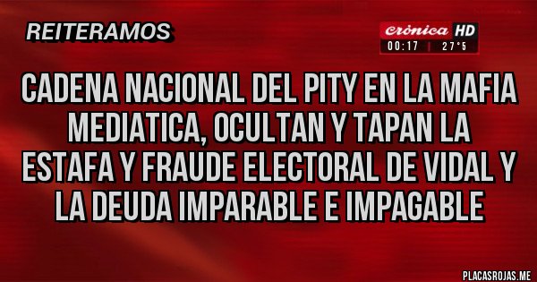 Placas Rojas - Cadena Nacional del Pity en la Mafia Mediatica, ocultan y tapan la estafa y fraude electoral de Vidal y la deuda Imparable e Impagable