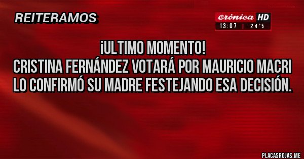 Placas Rojas - ¡Ultimo momento!
Cristina Fernández votará por Mauricio Macri
Lo confirmó su madre festejando esa decisión.
