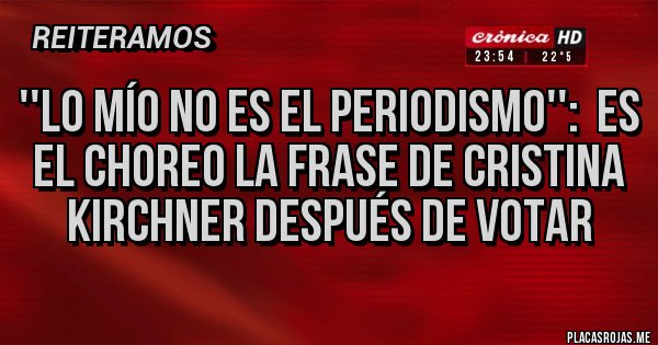 Placas Rojas - ''Lo mío no es el periodismo'':  es el choreo la frase de Cristina Kirchner después de votar