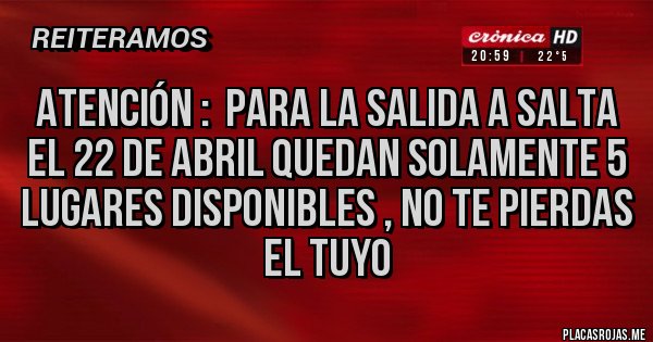 Placas Rojas - ATENCIÓN :  PARA LA SALIDA A SALTA EL 22 DE ABRIL QUEDAN SOLAMENTE 5 LUGARES DISPONIBLES , NO TE PIERDAS EL TUYO 