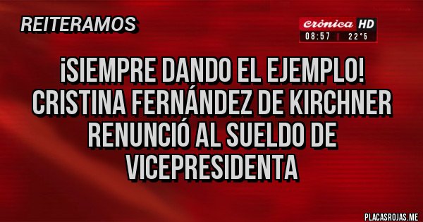 Placas Rojas - ¡SIEMPRE DANDO EL EJEMPLO! Cristina Fernández de Kirchner renunció al sueldo de vicepresidenta Placas Rojas - ¡SIEMPRE DANDO EL EJEMPLO! Cristina Fernández de Kirchner renunció al sueldo de vicepresidenta