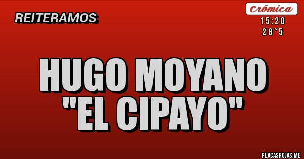 Placas Rojas - HUGO MOYANO      ''EL CIPAYO''