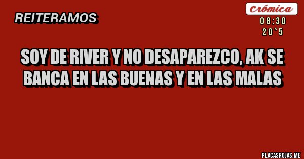 Placas Rojas - Soy de River y no desaparezco, ak se banca en las buenas y en las malas

