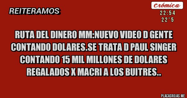Placas Rojas - Ruta del dinero mm:nuevo video d gente contando dolares.se trata d paul singer contando 15 mil millones de dolares regalados x macri a los buitres..  