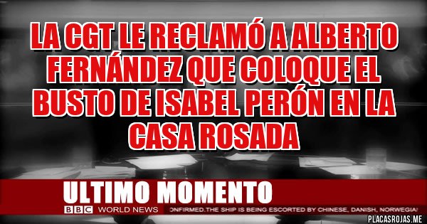 Placas Rojas - La CGT le reclamó a Alberto Fernández que coloque el busto de Isabel Perón en la Casa Rosada