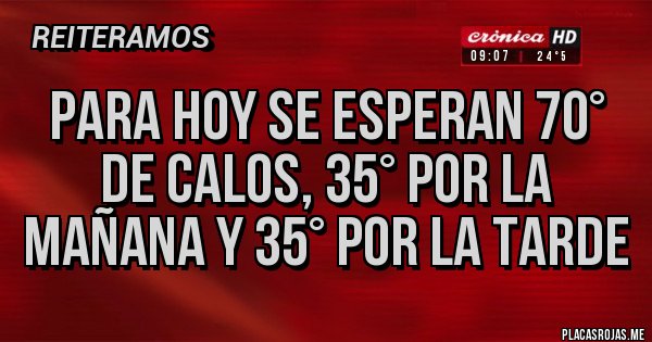 Placas Rojas - Para hoy se esperan 70° de calos, 35° por la mañana y 35° por la tarde Placas Rojas - Para hoy se esperan 70° de calos, 35° por la mañana y 35° por la tarde