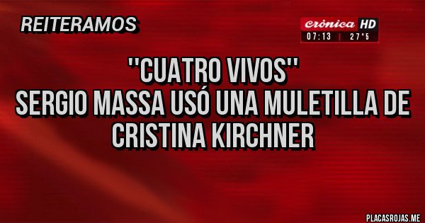 Placas Rojas - ''Cuatro vivos'' 
Sergio Massa usó una muletilla de Cristina Kirchner
