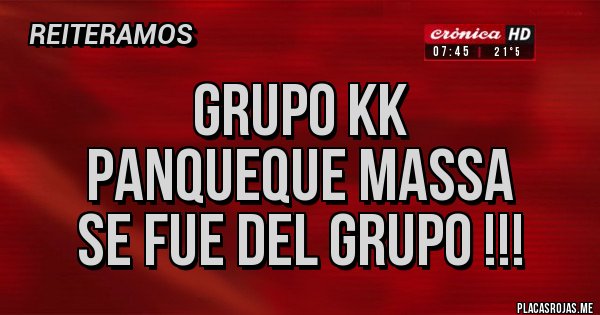 Placas Rojas - Grupo KK
PANQUEQUE MASSA
SE FUE DEL GRUPO !!!