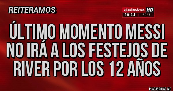 Placas Rojas - Último momento Messi no irá a los festejos de River por los 12 años