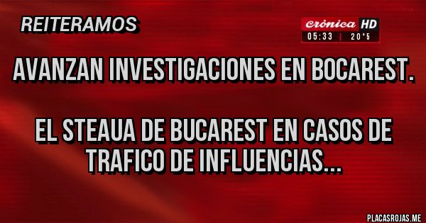 Placas Rojas - AVANZAN INVESTIGACIONES EN BOCAREST.

EL STEAUA DE BUCAREST EN CASOS DE TRAFICO DE INFLUENCIAS...