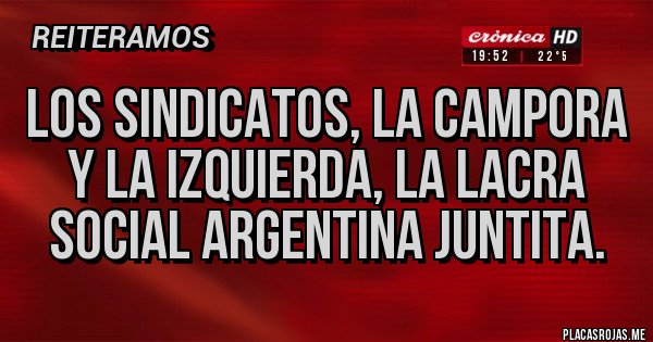 Placas Rojas - Los sindicatos, la campora y la izquierda, la lacra social argentina juntita.