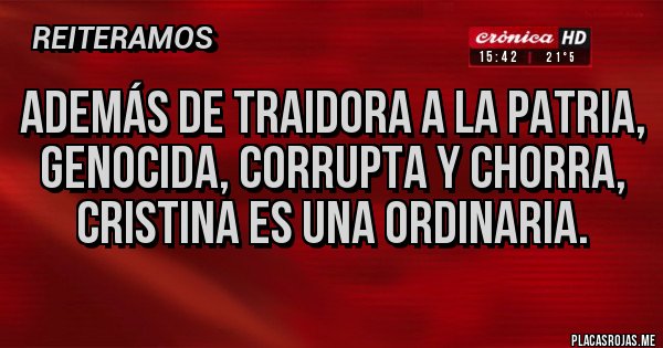 Placas Rojas - Además de traidora a la patria, genocida, corrupta y chorra, Cristina es una ordinaria.