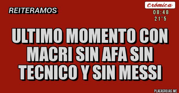 Placas Rojas - ULTIMO MOMENTO CON MACRI SIN AFA SIN TECNICO Y SIN MESSI