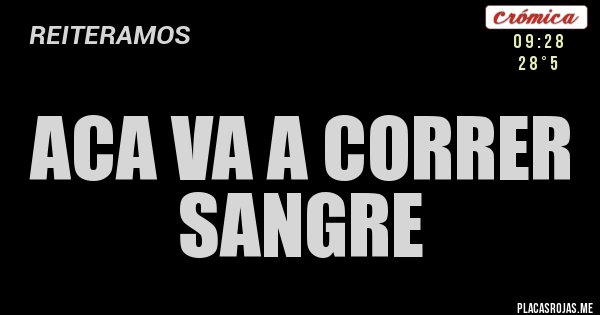 Placas Rojas - ACA VA A CORRER SANGRE