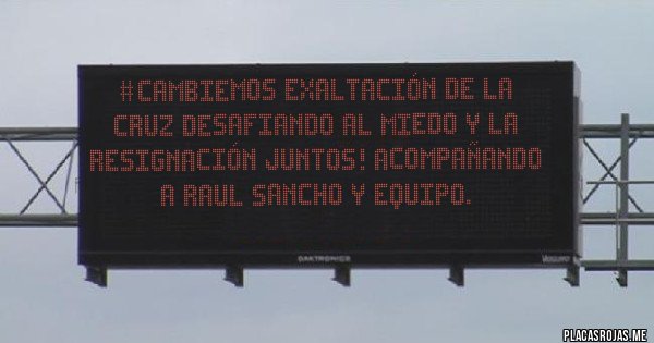 Placas Rojas - #CAMBIEMOS EXALTACIÓN DE LA CRUZ desafiando al miedo y la resignación JUNTOS! Acompañando a Raul Sancho y Equipo.