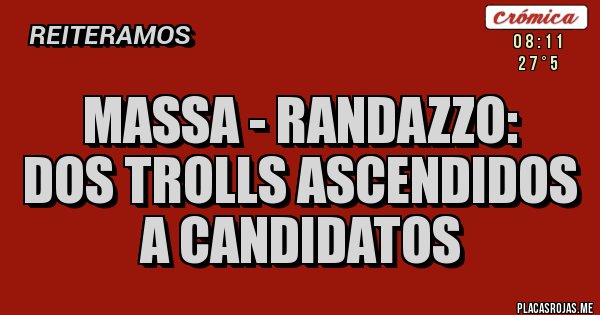 Placas Rojas - Massa - Randazzo: 
dos trolls ascendidos a candidatos